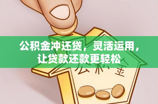 祁东公积金冲还贷，灵活运用，让贷款还款更轻松