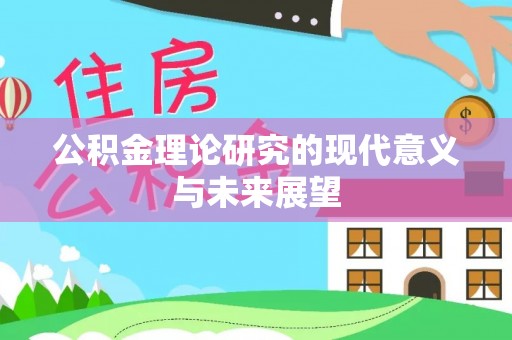祁东公积金理论研究的现代意义与未来展望