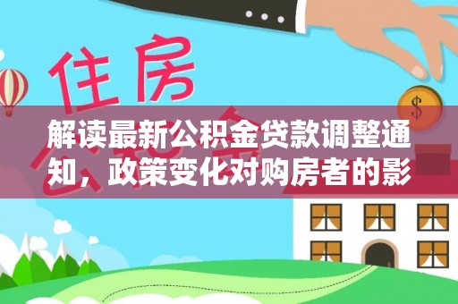 祁东解读最新公积金贷款调整通知，政策变化对购房者的影响与应对策略