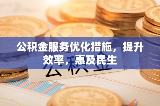 祁东公积金服务优化措施，提升效率，惠及民生