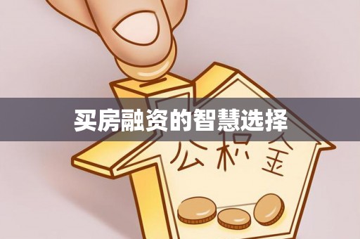 祁东买房融资的智慧选择