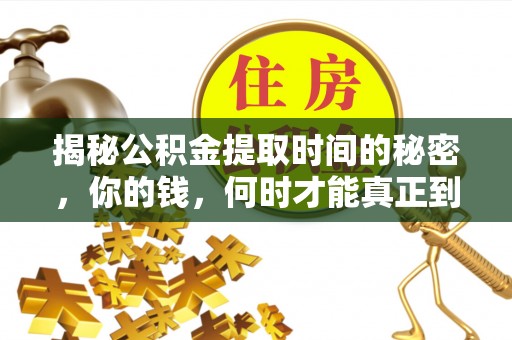 祁东揭秘公积金提取时间的秘密，你的钱，何时才能真正到手？