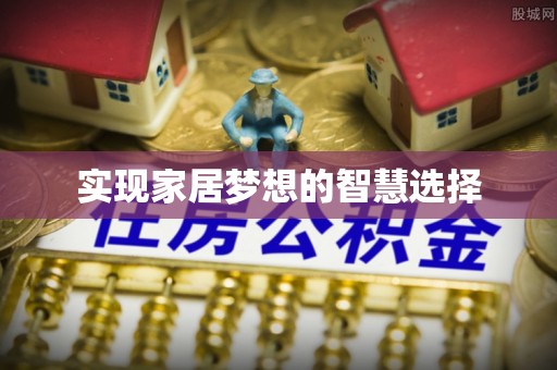 祁东实现家居梦想的智慧选择