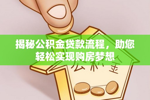 祁东揭秘公积金贷款流程，助您轻松实现购房梦想