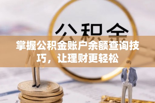 祁东掌握公积金账户余额查询技巧，让理财更轻松