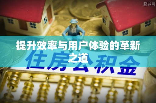 祁东提升效率与用户体验的革新之道